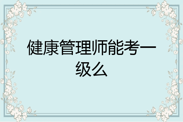 健康管理师能考一级么