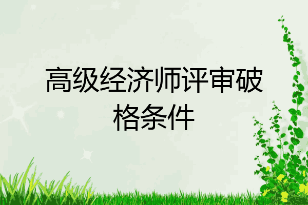 高级经济师评审破格条件