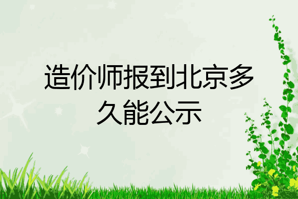 造价师报到北京多久能公示
