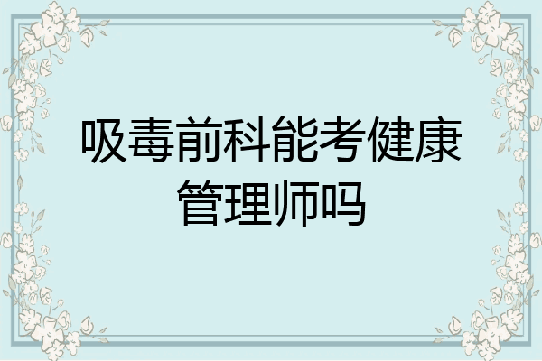 吸毒前科能考健康管理师吗