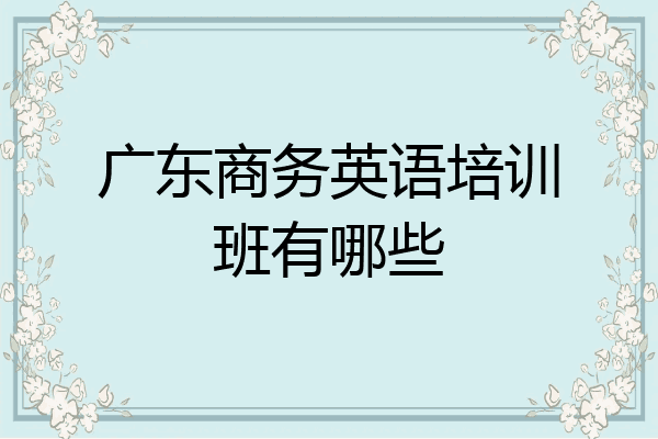 广东商务英语培训班有哪些