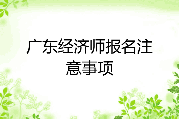 广东经济师报名注意事项
