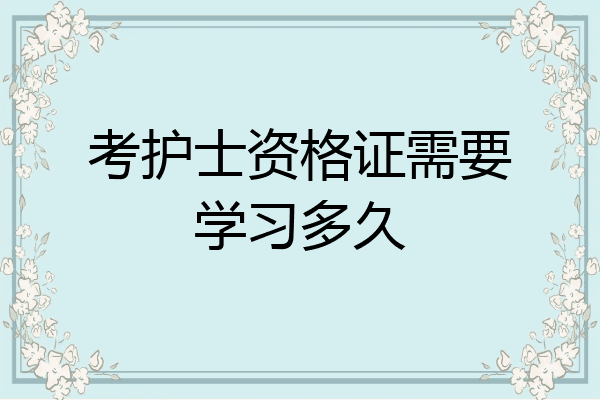 考护士资格证需要学习多久