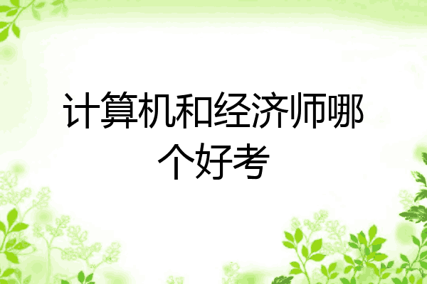 计算机和经济师哪个好考