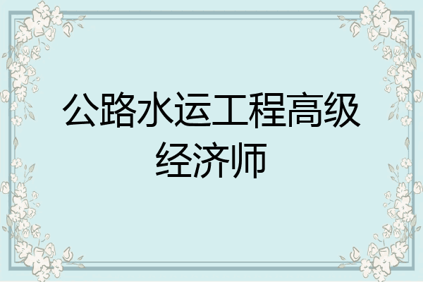 公路水运工程高级经济师