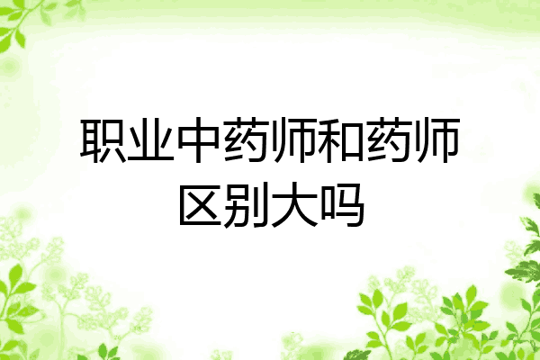 职业中药师和药师区别大吗
