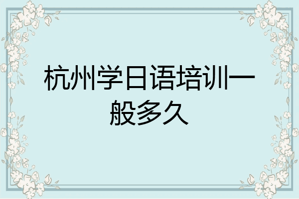 杭州学日语培训一般多久