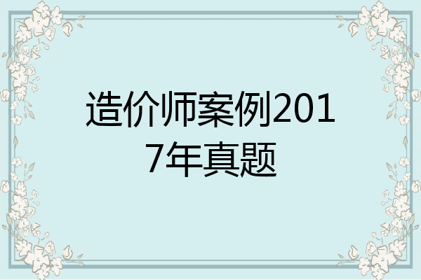 造价师案例2017年真题