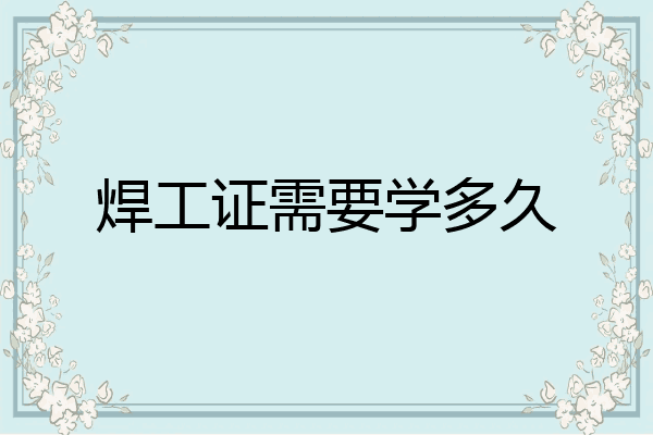 焊工证需要学多久