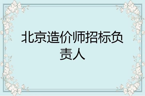 北京造价师招标负责人