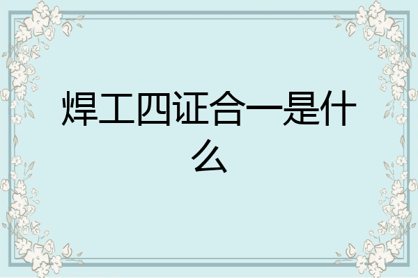 焊工四证合一是什么