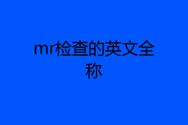 mr检查的英文全称