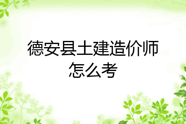 德安县土建造价师怎么考