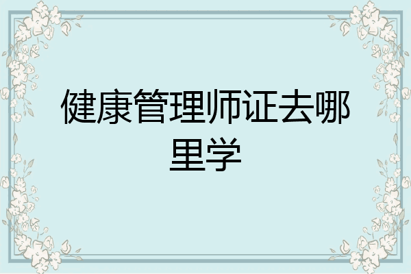 健康管理师证去哪里学