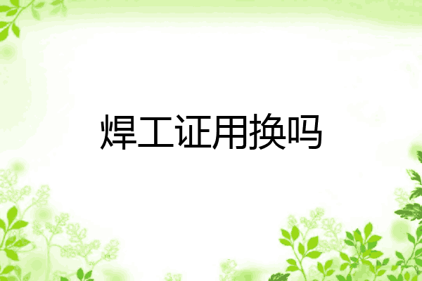 焊工证用换吗