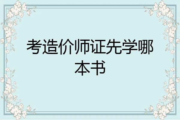 考造价师证先学哪本书