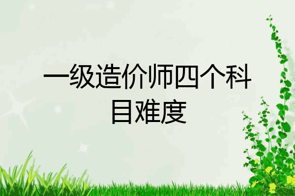 一级造价师四个科目难度