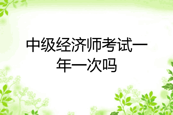 中级经济师考试一年一次吗