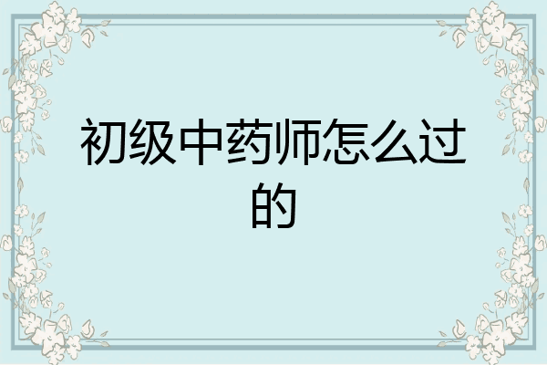 初级中药师怎么过的