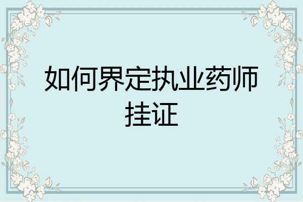 如何界定执业药师挂证