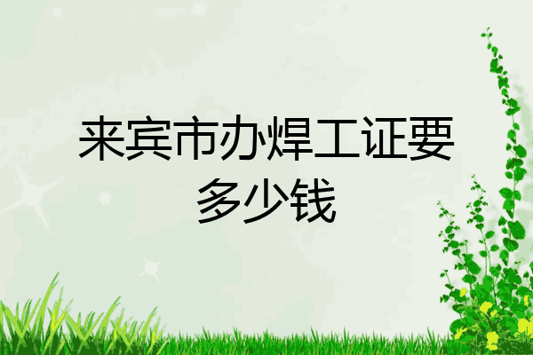 来宾市办焊工证要多少钱
