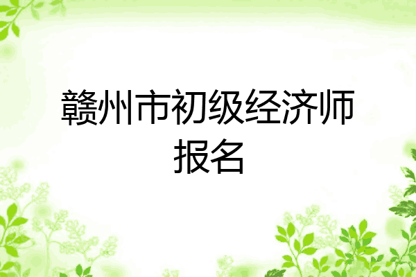 赣州市初级经济师报名