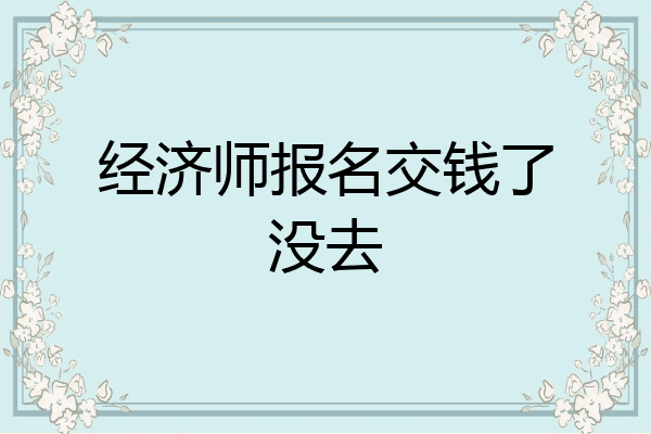 经济师报名交钱了没去