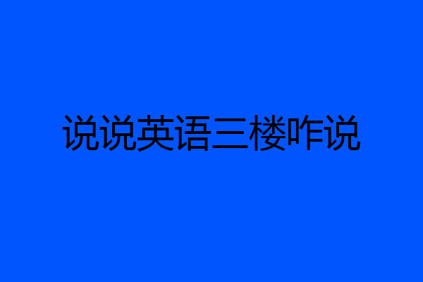说说英语三楼咋说