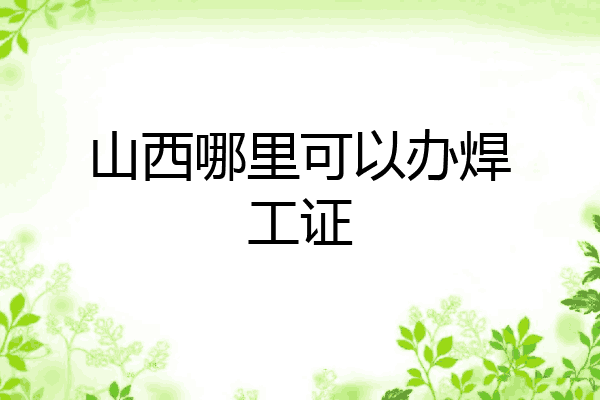 山西哪里可以办焊工证
