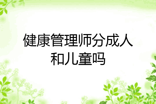 健康管理师分成人和儿童吗