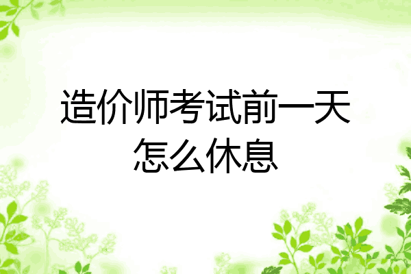 造价师考试前一天怎么休息