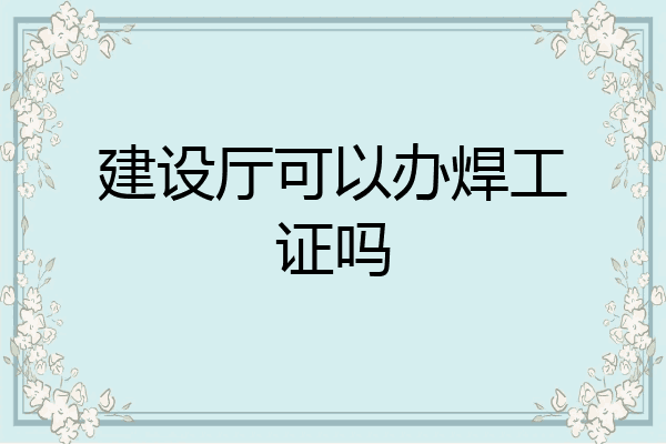 建设厅可以办焊工证吗