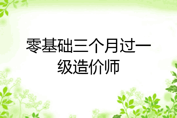 零基础三个月过一级造价师