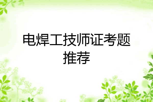 电焊工技师证考题推荐