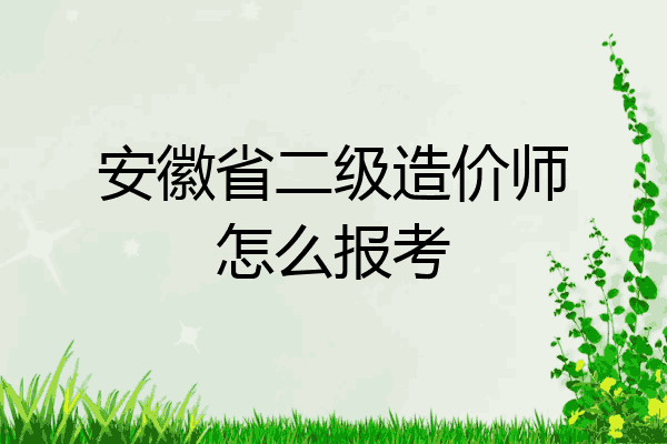 安徽省二级造价师怎么报考