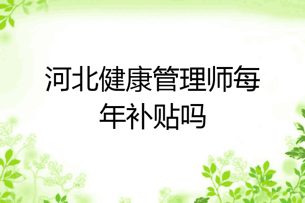 河北健康管理师每年补贴吗