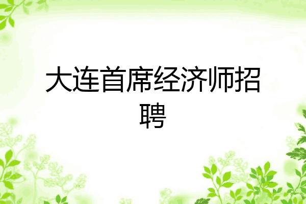 大连首席经济师招聘