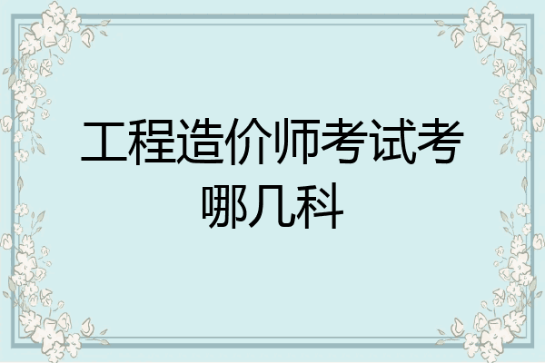 工程造价师考试考哪几科