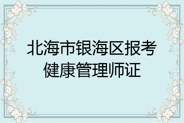 北海市银海区报考健康管理师证