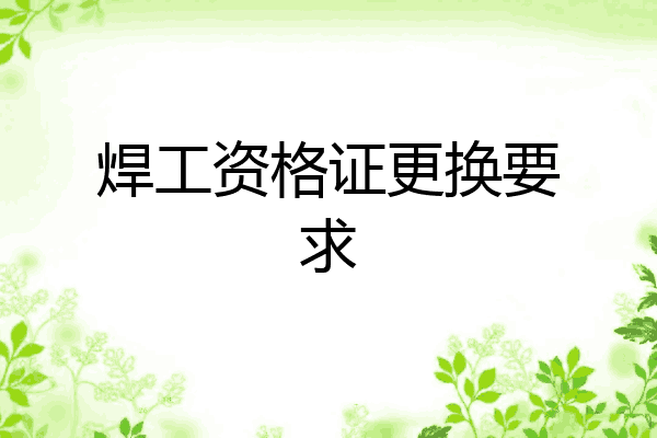 焊工资格证更换要求