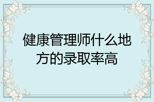 健康管理师什么地方的录取率高