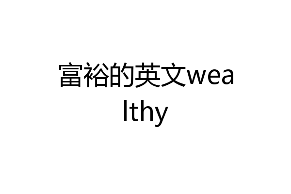 富裕的英文wealthy