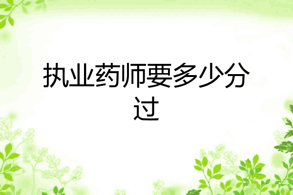 执业药师要多少分过