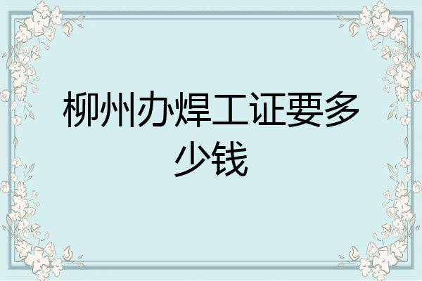 柳州办焊工证要多少钱