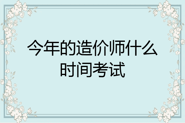 今年的造价师什么时间考试