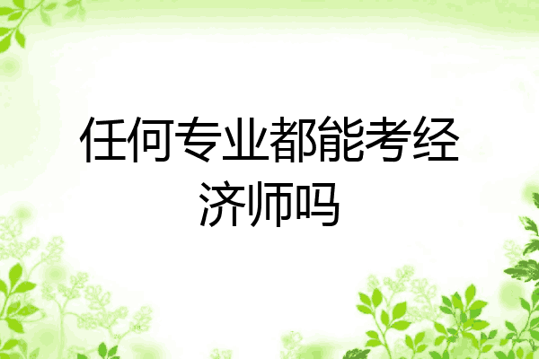 任何专业都能考经济师吗