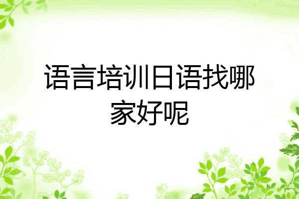 语言培训日语找哪家好呢