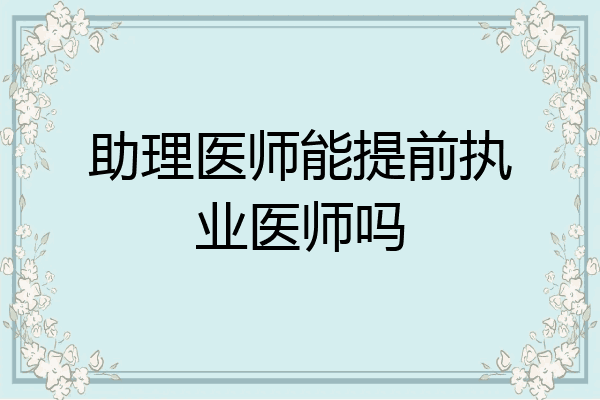 助理医师能提前执业医师吗