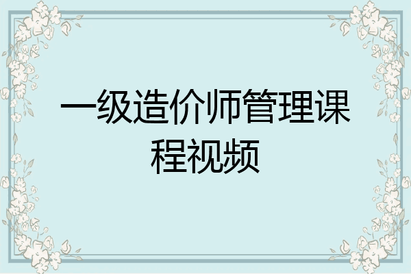 一级造价师管理课程视频