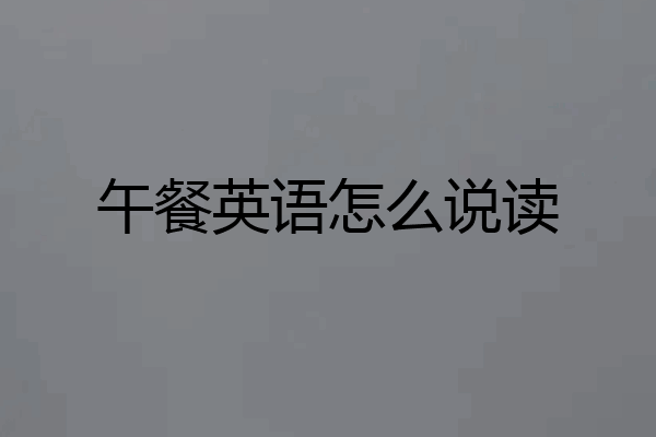 午餐英语怎么说读